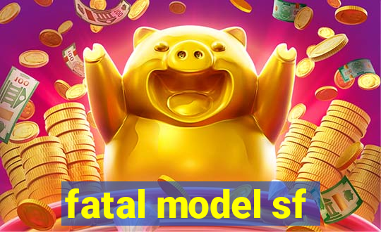 fatal model sf